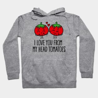 I love you from my head tomatoes Hoodie